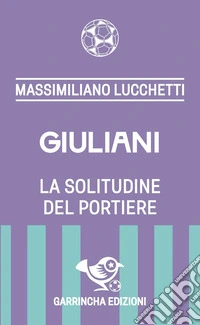 Giuliani. La solitudine del portiere libro