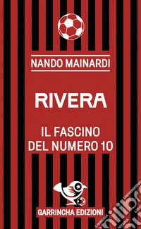 Rivera. Il fascino del numero 10 libro