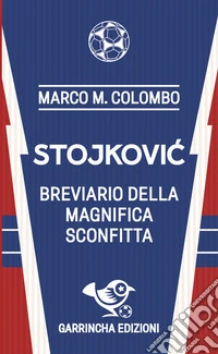 Stojkovic. Breviario della magnifica sconfitta libro