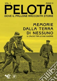 Pelota. Dove il pallone racconta storie. Vol. 1: Memorie dalla terra di nessuno. Il calcio tra le due guerre