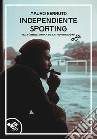 Independiente Sporting. El futbol, arma de la revolución libro