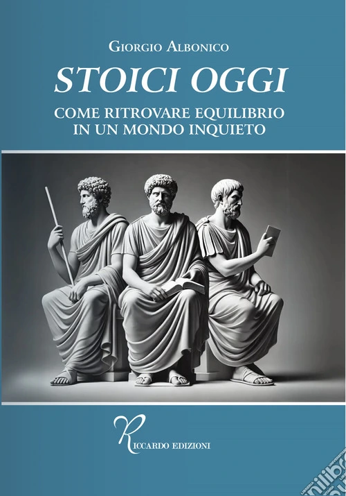 Stoici oggi. Come ritrovare equilibrio in un mondo inquieto