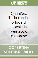 Quant'era bellu tandu. Silloge di poesie in vernacolo calabrese libro