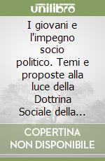 I giovani e l'impegno socio politico. Temi e proposte alla luce della Dottrina Sociale della Chiesa libro