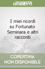 I miei ricordi su Fortunato Seminara e altri racconti libro