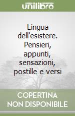 Lingua dell'esistere. Pensieri, appunti, sensazioni, postille e versi