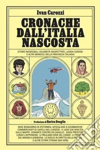 Cronache dall'Italia nascosta. Storie incredibili, celebrità inaspettate, luoghi curiosi e altri miracoli della provincia italiana libro