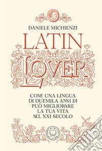 Latin lover. Il latino come non l'avete mai visto libro