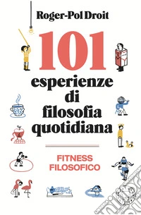 101 esperienze di filosofia quotidiana. Nuova ediz. libro