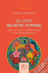 Gli otto archetipi femminili. Guida all'auto-consapevolezza e alla trasformazione libro