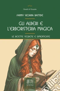 Gli alberi e l'erboristeria magica. Le ricette segrete e dimenticate libro