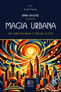 Magia urbana. Una guida per maghi e streghe di città libro