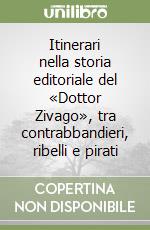 Itinerari nella storia editoriale del «Dottor Zivago», tra contrabbandieri, ribelli e pirati