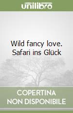 Wild fancy love. Safari ins Glück libro