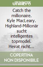 Catch the millionaire. Kyle MacLeary. Highland-Millionär sucht intelligentes topmodel. Heirat nicht ausgeschlossen libro