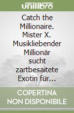 Catch the Millionaire. Mister X. Musikliebender Millionär sucht zartbesaitete Exotin für gemeinsame Lebensmelodie libro