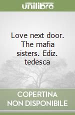 Love next door. The mafia sisters. Ediz. tedesca