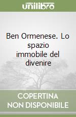 Ben Ormenese. Lo spazio immobile del divenire