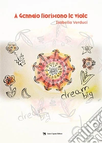 A gennaio fioriscono le viole. Ediz. illustrata libro
