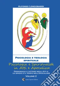 Psicologia e spiritualità in Atti e Apocalisse. Personaggi e lettere negli atti e lo spazio e il tempo nell'apocalisse. Vol. 2 libro