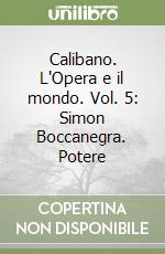 Calibano. L'Opera e il mondo. Vol. 5: Simon Boccanegra. Potere libro