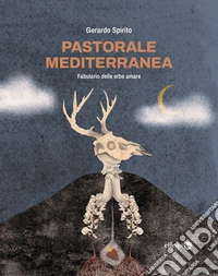 Pastorale mediterranea. Fabulario delle erbe amare libro
