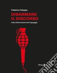Disarmare il discorso. Sulla militarizzazione del linguaggio