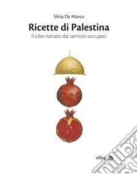 Ricette di Palestina. Il cibo narrato dai territori occupati libro