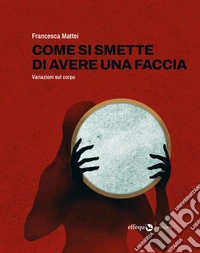 Come si smette di avere una faccia. Variazioni sul corpo libro