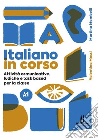 Italiano in corso A1. Attività comunicative, ludiche e task based per la classe