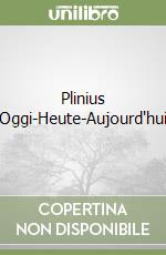 Plinius Oggi-Heute-Aujourd'hui libro