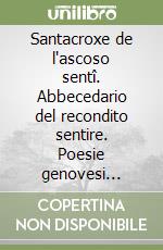 Santacroxe de l'ascoso sentî. Abbecedario del recondito sentire. Poesie genovesi post-pandemia