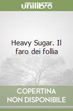 Heavy Sugar. Il faro dei follia libro
