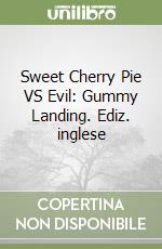 Sweet Cherry Pie VS Evil: Gummy Landing. Ediz. inglese libro