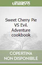Sweet Cherry Pie VS Evil. Adventure cookbook libro