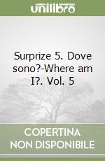 Surprize 5. Dove sono?-Where am I?. Vol. 5 libro