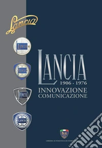 Lancia. Innovazione, comunicazione. 1906-1976 libro