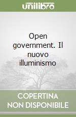 Open government. Il nuovo illuminismo libro