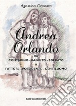 Andrea Orlando. Da contadino-bandito-soldato a fattore-possidente-gentiluomo. Ediz. illustrata libro