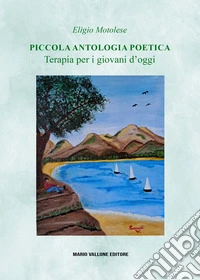 Piccola antologia poetica. Terapia per i giovani d'oggi libro