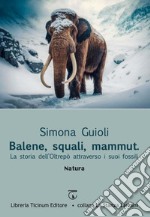 Balene, squali, mammut. La storia dell'Oltrepò attraverso i suoi fossili libro