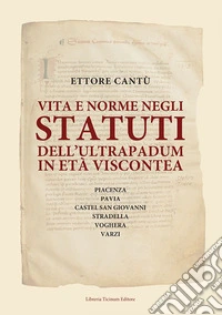Vita e norme negli statuti dell'Ultrapadum in età viscontea. Piacenza, Pavia, Castel San Giovanni, Stradella, Voghera, Varzi libro