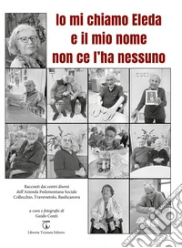 Io mi chiamo Eleda e il mio nome non ce l'ha nessuno. Racconti dai centri diurni dell'Azienda Pedemontana Sociale Collecchio, Traversetolo, Basilicanova libro