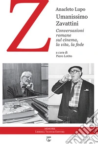 Umanissimo Zavattini. Conversazioni romane sul cinema, la vita, la fede
