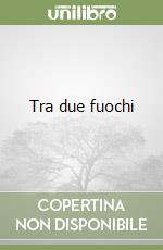 Tra due fuochi