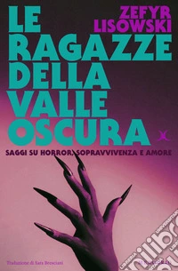 Le ragazze della valle oscura. Saggi su horror, sopravvivenza e amore libro