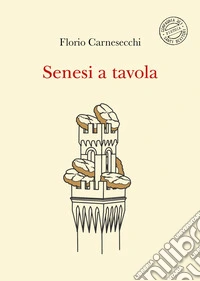 Senesi a tavola. La memoria della cucina: storie di fame e di fate, tra sogni e bisogni. Nuova ediz. libro