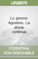 Lo gnomo Agostino. La storia continua libro
