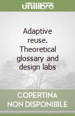 Adaptive reuse. Theoretical glossary and design labs libro
