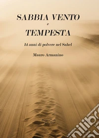 Sabbia vento e tempesta. 14 anni di polvere nel Sahel libro